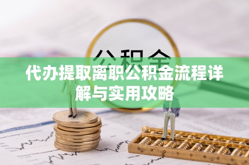 四会代办提取离职公积金流程详解与实用攻略