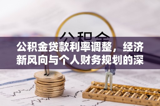 四会公积金贷款利率调整，经济新风向与个人财务规划的深远影响