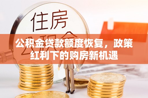 四会公积金贷款额度恢复，政策红利下的购房新机遇