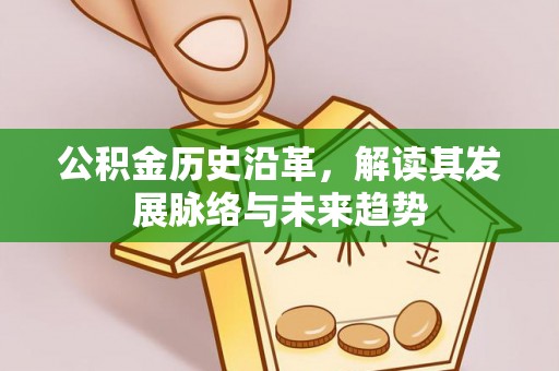 四会公积金历史沿革，解读其发展脉络与未来趋势