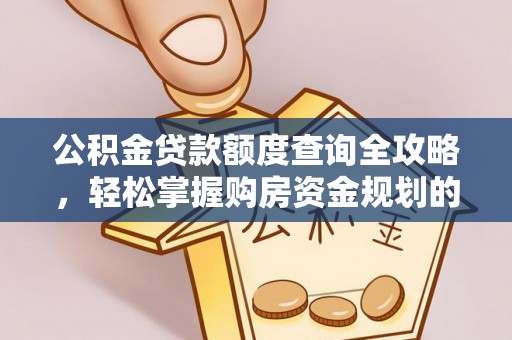 四会公积金贷款额度查询全攻略，轻松掌握购房资金规划的关键