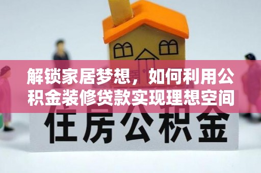 四会解锁家居梦想，如何利用公积金装修贷款实现理想空间