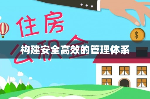 四会构建安全高效的管理体系