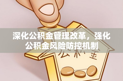 四会深化公积金管理改革，强化公积金风险防控机制