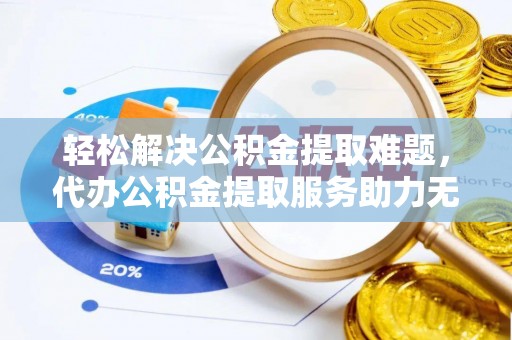 四会轻松解决公积金提取难题，代办公积金提取服务助力无忧生活