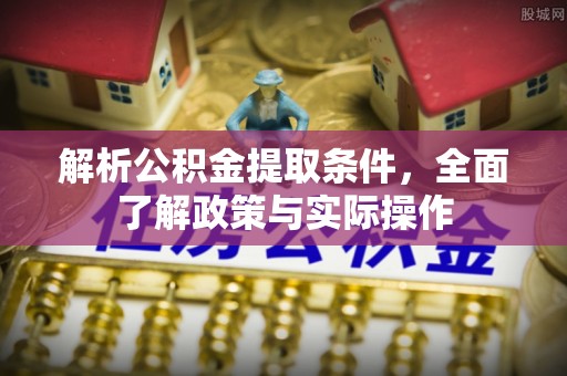 四会解析公积金提取条件，全面了解政策与实际操作