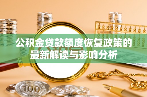 四会公积金贷款额度恢复政策的最新解读与影响分析