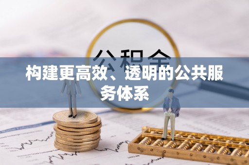 四会构建更高效、透明的公共服务体系