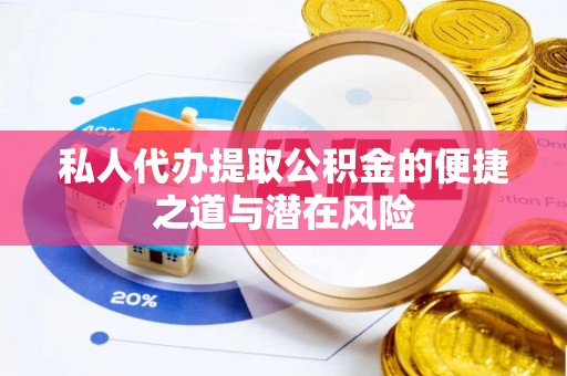 四会私人代办提取公积金的便捷之道与潜在风险