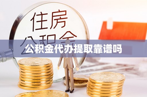 四会公积金代办提取靠谱吗