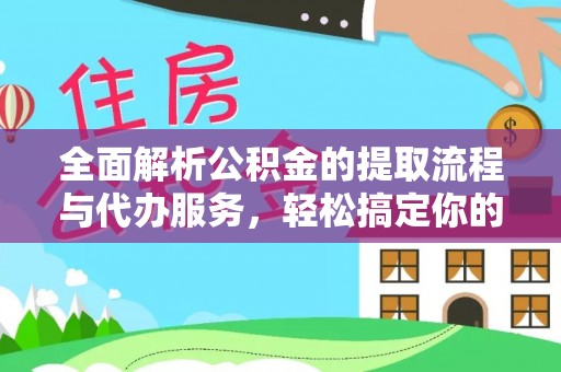 四会全面解析公积金的提取流程与代办服务，轻松搞定你的公积金咨询代办提取