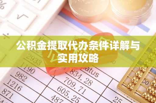 四会公积金提取代办条件详解与实用攻略
