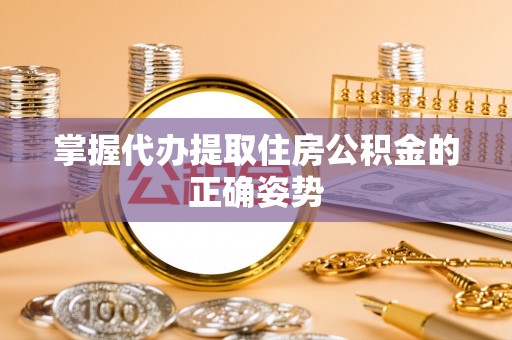 四会掌握代办提取住房公积金的正确姿势