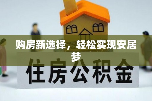 四会购房新选择，轻松实现安居梦