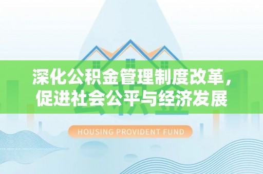 四会深化公积金管理制度改革，促进社会公平与经济发展
