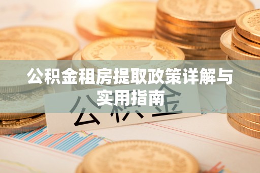 四会公积金租房提取政策详解与实用指南