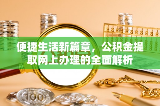 四会便捷生活新篇章，公积金提取网上办理的全面解析