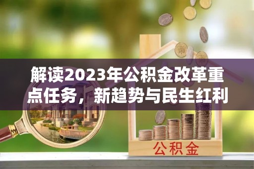 四会解读2023年公积金改革重点任务，新趋势与民生红利
