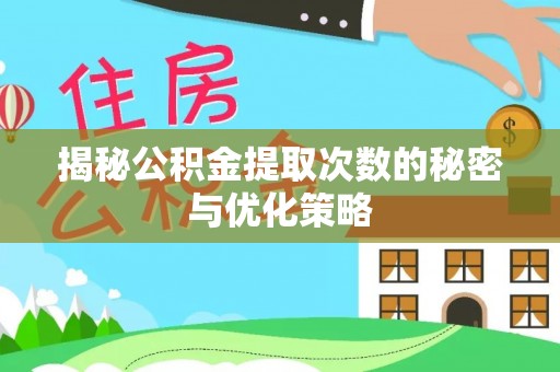 四会揭秘公积金提取次数的秘密与优化策略