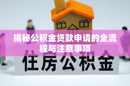 四会揭秘公积金贷款申请的全流程与注意事项