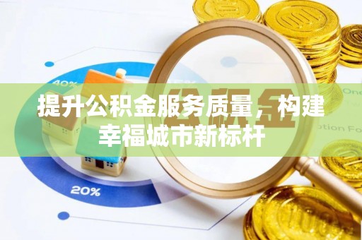 四会提升公积金服务质量，构建幸福城市新标杆