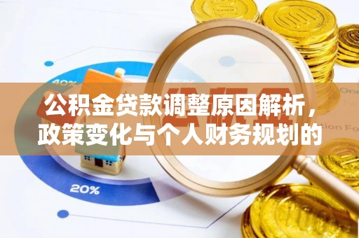 四会公积金贷款调整原因解析，政策变化与个人财务规划的影响