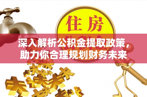 四会深入解析公积金提取政策，助力你合理规划财务未来