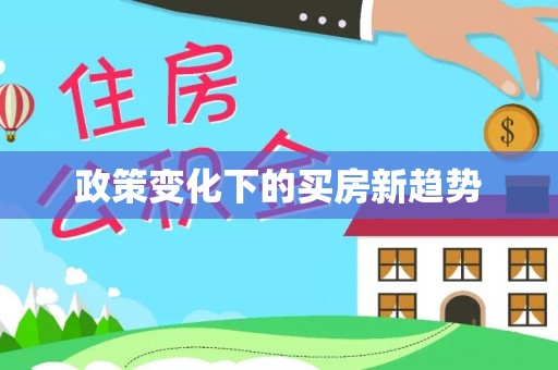 四会政策变化下的买房新趋势