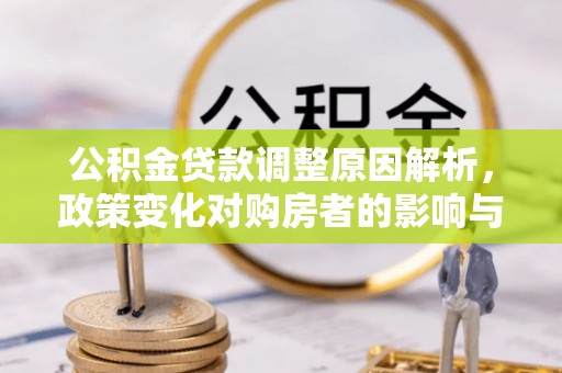 四会公积金贷款调整原因解析，政策变化对购房者的影响与应对