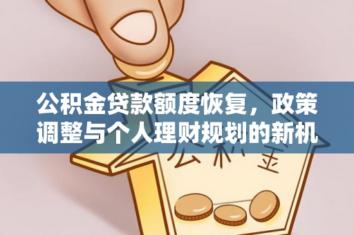四会公积金贷款额度恢复，政策调整与个人理财规划的新机遇