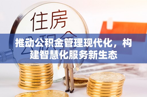 四会推动公积金管理现代化，构建智慧化服务新生态