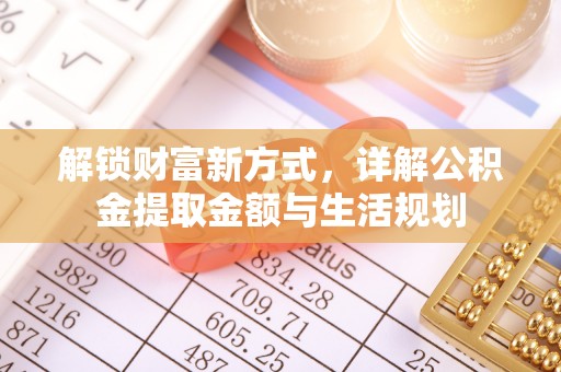 四会解锁财富新方式，详解公积金提取金额与生活规划