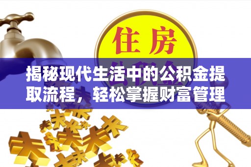 四会揭秘现代生活中的公积金提取流程，轻松掌握财富管理新技能