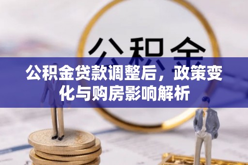 四会公积金贷款调整后，政策变化与购房影响解析
