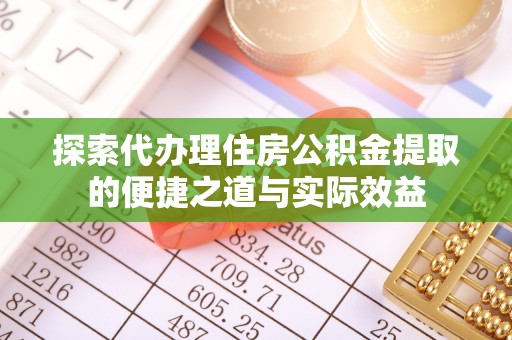 四会探索代办理住房公积金提取的便捷之道与实际效益