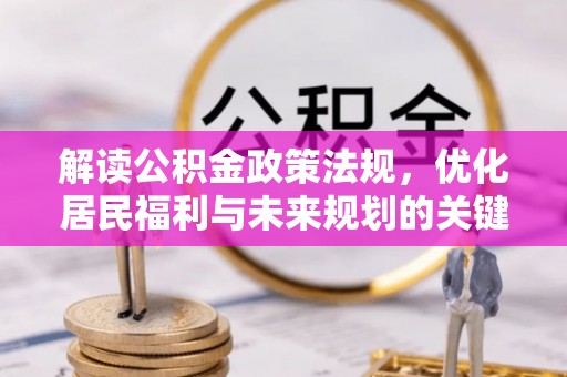四会解读公积金政策法规，优化居民福利与未来规划的关键