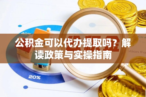 四会公积金可以代办提取吗？解读政策与实操指南