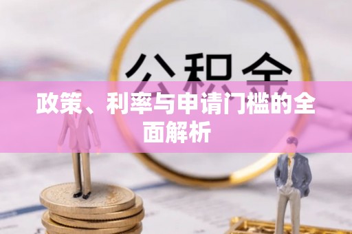 四会政策、利率与申请门槛的全面解析