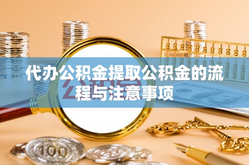 四会代办公积金提取公积金的流程与注意事项