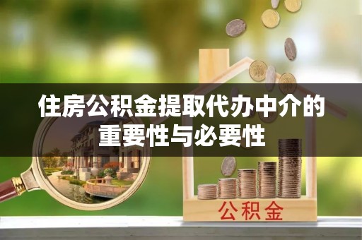 四会住房公积金提取代办中介的重要性与必要性