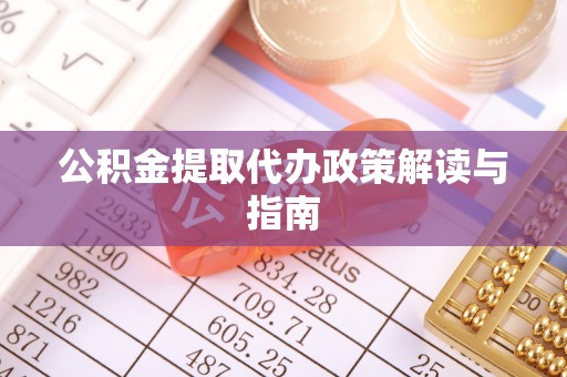 四会公积金提取代办政策解读与指南