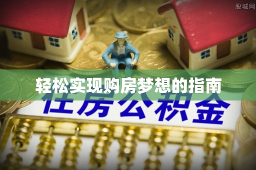 四会轻松实现购房梦想的指南