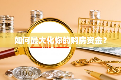 四会如何最大化你的购房资金？