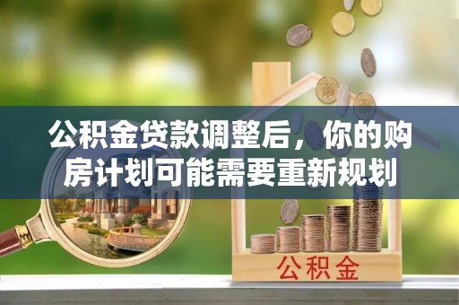 四会公积金贷款调整后，你的购房计划可能需要重新规划